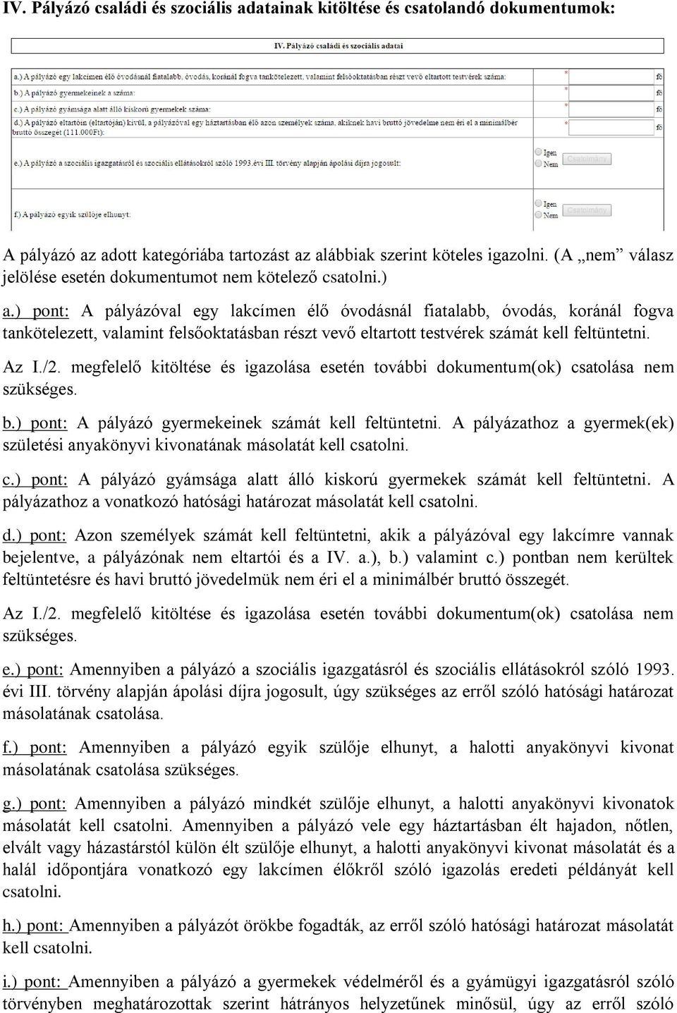 ) pont: A pályázóval egy lakcímen élő óvodásnál fiatalabb, óvodás, koránál fogva tankötelezett, valamint felsőoktatásban részt vevő eltartott testvérek számát kell feltüntetni. Az I./2.