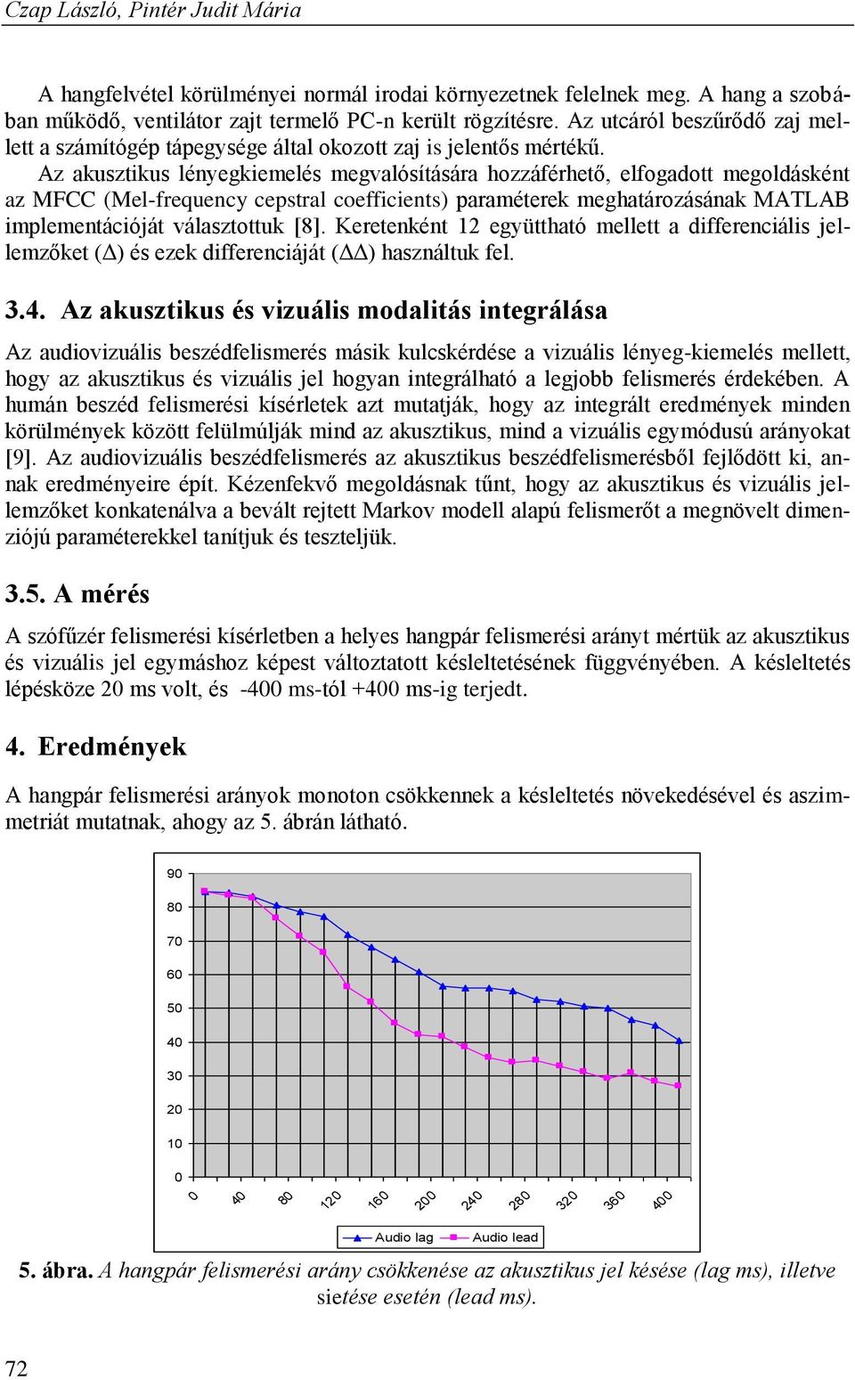 Az akusztikus lényegkiemelés megvalósítására hozzáférhető, elfogadott megoldásként az MFCC (Mel-frequency cepstral coefficients) paraméterek meghatározásának MATLAB implementációját választottuk [8].