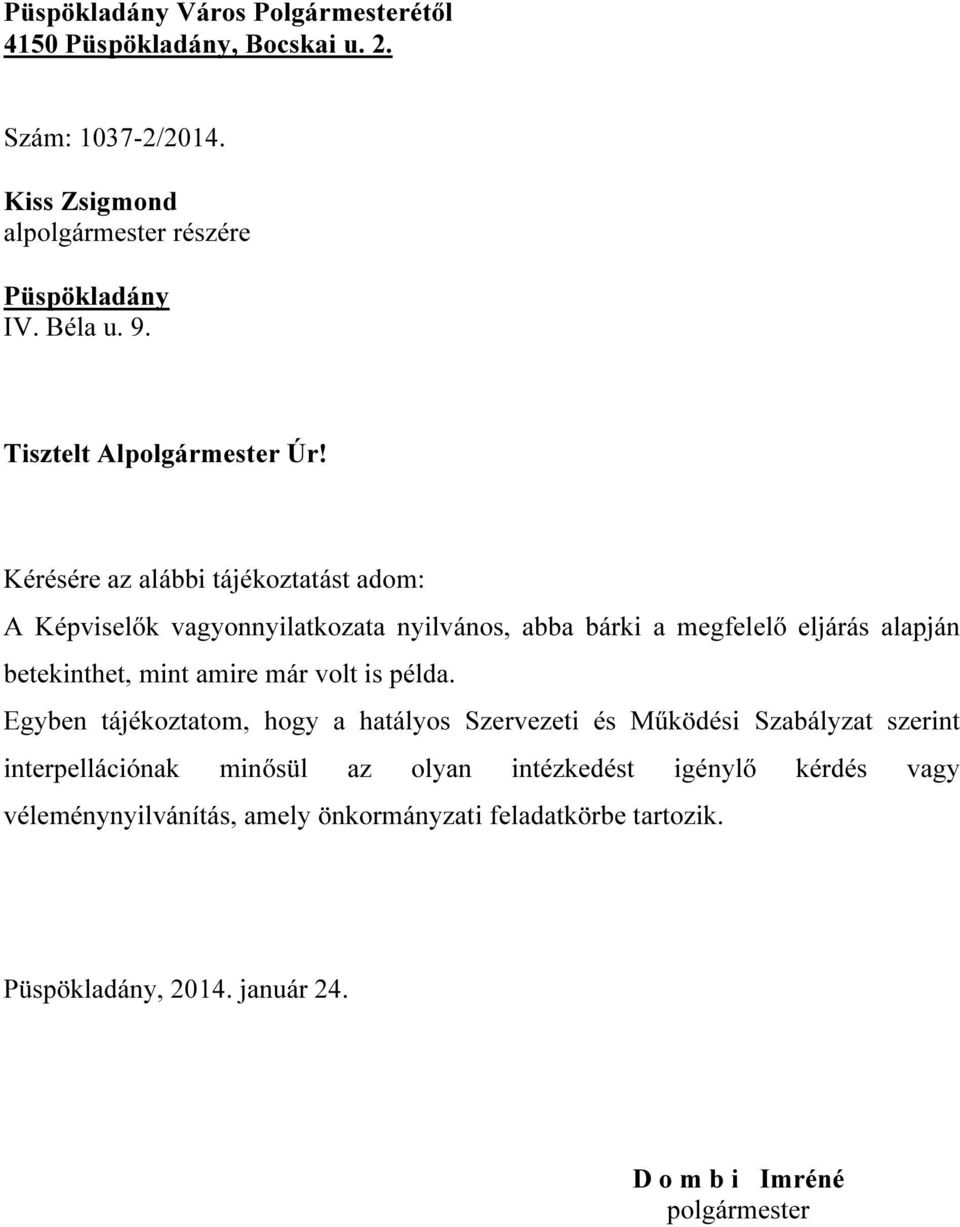 Kérésére az alábbi tájékoztatást adom: A Képviselők vagyonnyilatkozata nyilvános, abba bárki a megfelelő eljárás alapján betekinthet, mint amire már volt