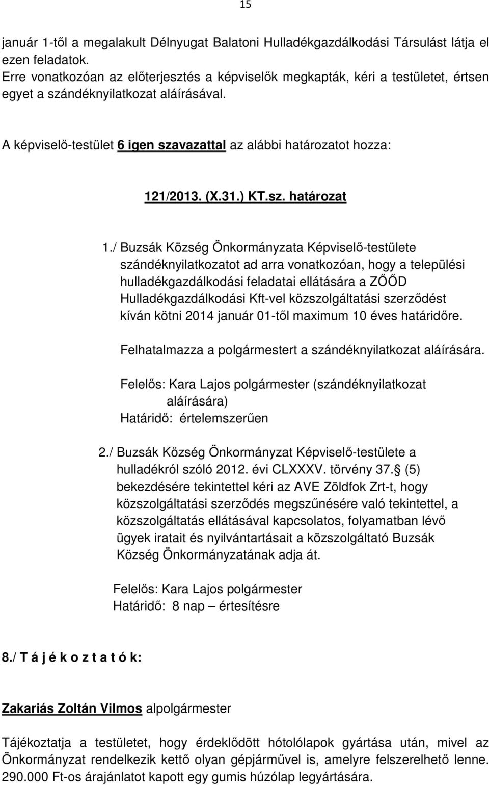 A képviselő-testület 6 igen szavazattal az alábbi határozatot hozza: 121/2013. (X.31.) KT.sz. határozat 1.