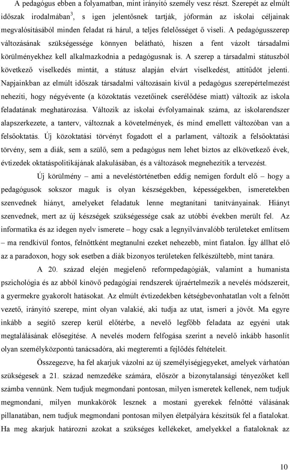 A pedagógusszerep változásának szükségessége könnyen belátható, hiszen a fent vázolt társadalmi körülményekhez kell alkalmazkodnia a pedagógusnak is.