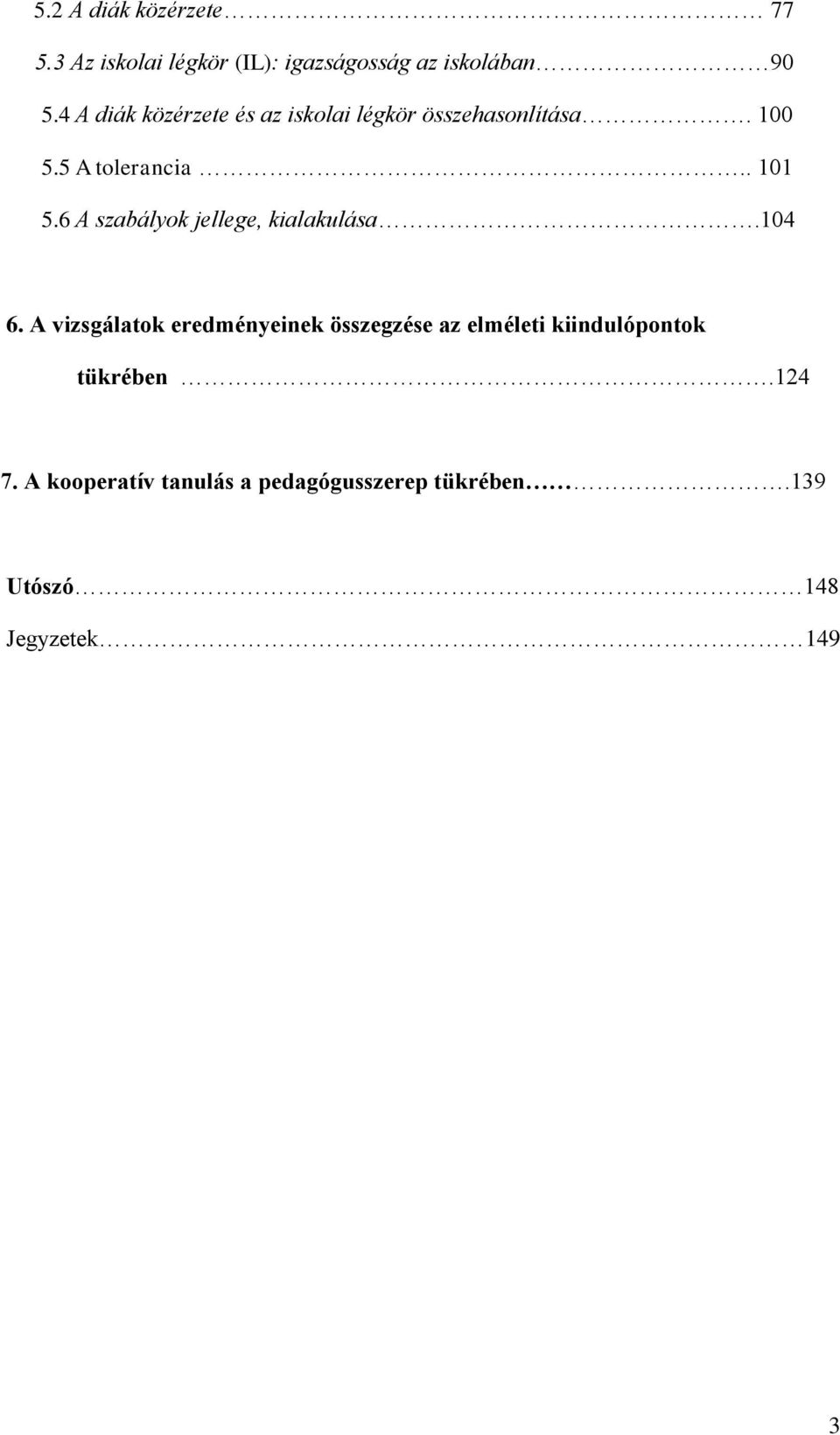 6 A szabályok jellege, kialakulása.104 6.