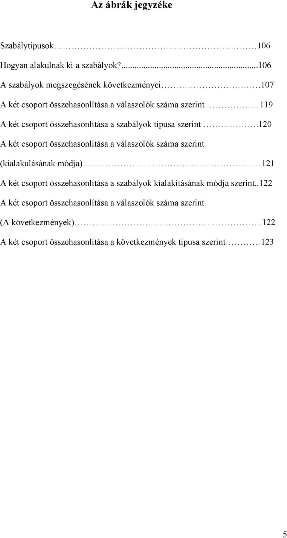 120 A két csoport összehasonlítása a válaszolók száma szerint (kialakulásának módja) 121 A két csoport összehasonlítása a szabályok