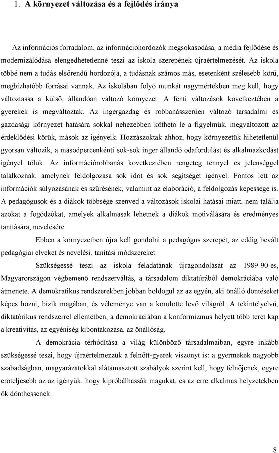 Az iskolában folyó munkát nagymértékben meg kell, hogy változtassa a külső, állandóan változó környezet. A fenti változások következtében a gyerekek is megváltoztak.