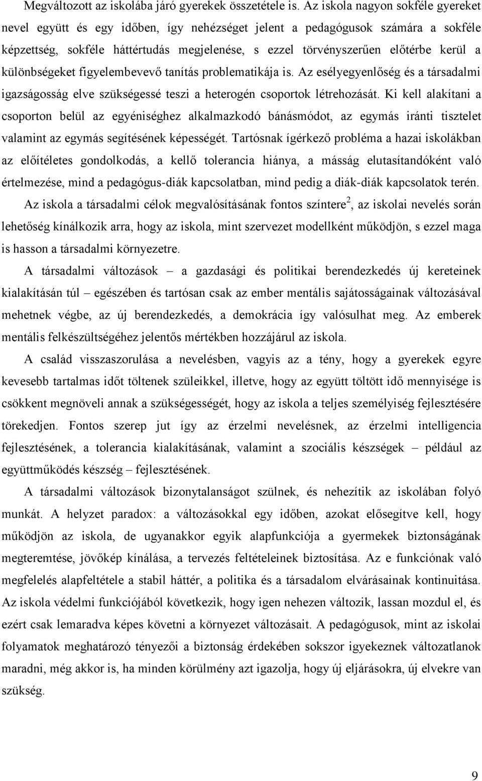 a különbségeket figyelembevevő tanítás problematikája is. Az esélyegyenlőség és a társadalmi igazságosság elve szükségessé teszi a heterogén csoportok létrehozását.