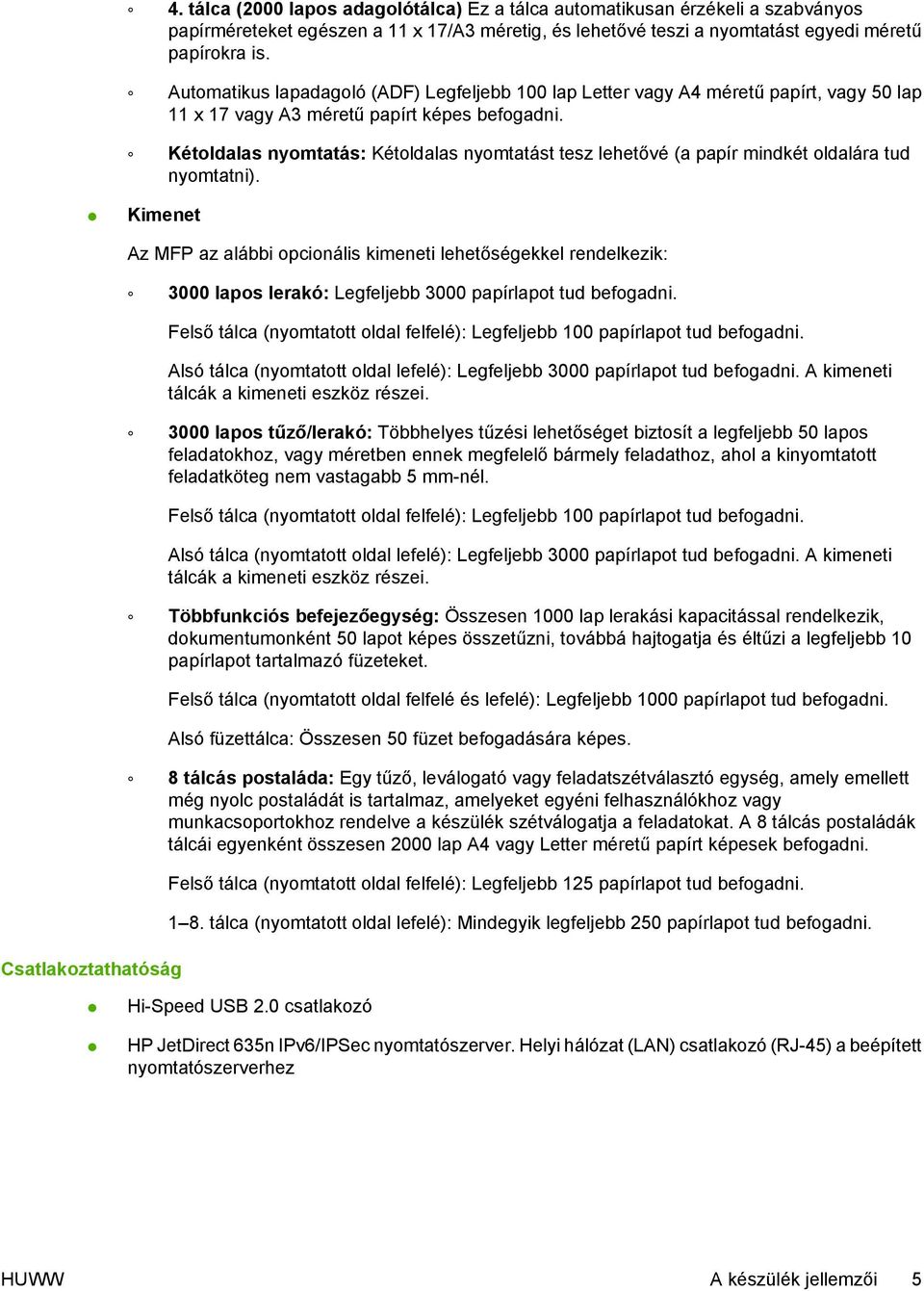 Kétoldalas nyomtatás: Kétoldalas nyomtatást tesz lehetővé (a papír mindkét oldalára tud nyomtatni).