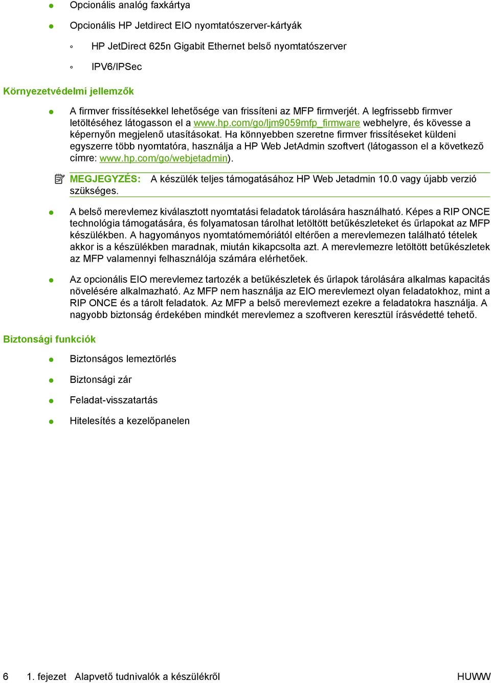 Ha könnyebben szeretne firmver frissítéseket küldeni egyszerre több nyomtatóra, használja a HP Web JetAdmin szoftvert (látogasson el a következő címre: www.hp.com/go/webjetadmin).