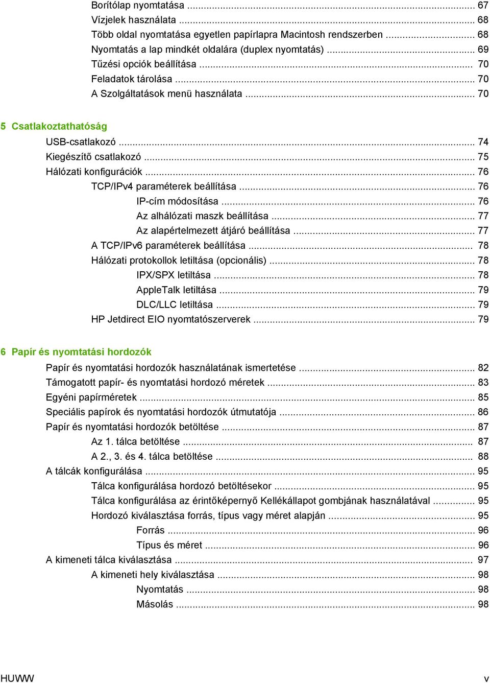 .. 76 TCP/IPv4 paraméterek beállítása... 76 IP-cím módosítása... 76 Az alhálózati maszk beállítása... 77 Az alapértelmezett átjáró beállítása... 77 A TCP/IPv6 paraméterek beállítása.