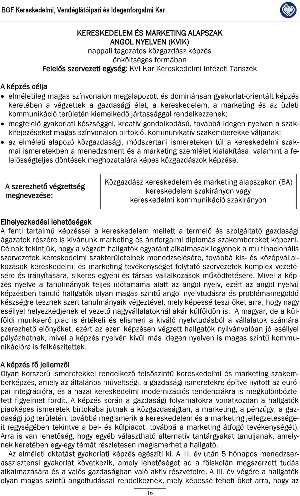 marketing és az üzleti kommunikáció területén kiemelkedő jártassággal rendelkezzenek; megfelelő gyakorlati készséggel, kreatív gondolkodású, továbbá idegen nyelven a szakkifejezéseket magas