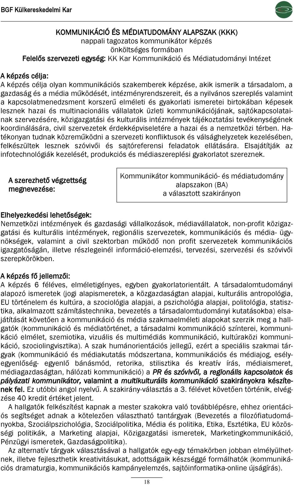 kapcsolatmenedzsment korszerű elméleti és gyakorlati ismeretei birtokában képesek lesznek hazai és multinacionális vállalatok üzleti kommunikációjának, sajtókapcsolatainak szervezésére, közigazgatási