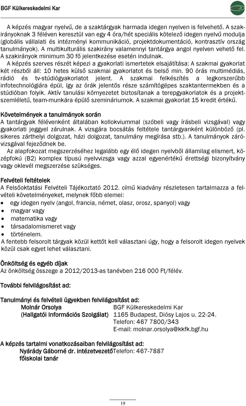 A multikulturális szakirány valamennyi tantárgya angol nyelven vehető fel. A szakirányok minimum 30 fő jelentkezése esetén indulnak.