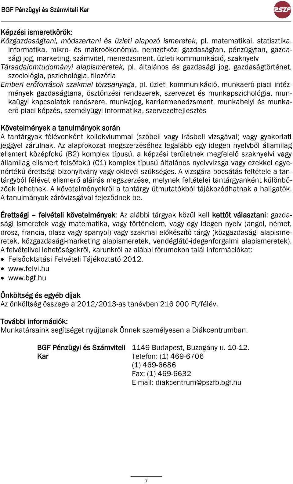 Társadalomtudományi alapismeretek, pl. általános és gazdasági jog, gazdaságtörténet, szociológia, pszichológia, filozófia Emberi erőforrások szakmai törzsanyaga, pl.