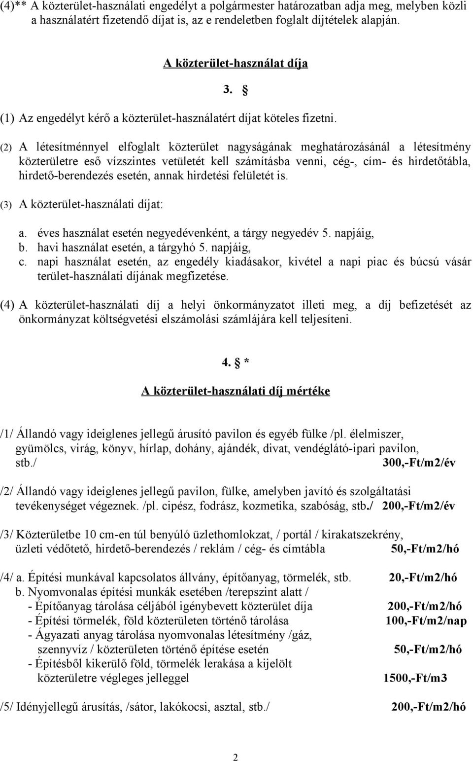 (2) A létesítménnyel elfoglalt közterület nagyságának meghatározásánál a létesítmény közterületre eső vízszintes vetületét kell számításba venni, cég-, cím- és hirdetőtábla, hirdető-berendezés