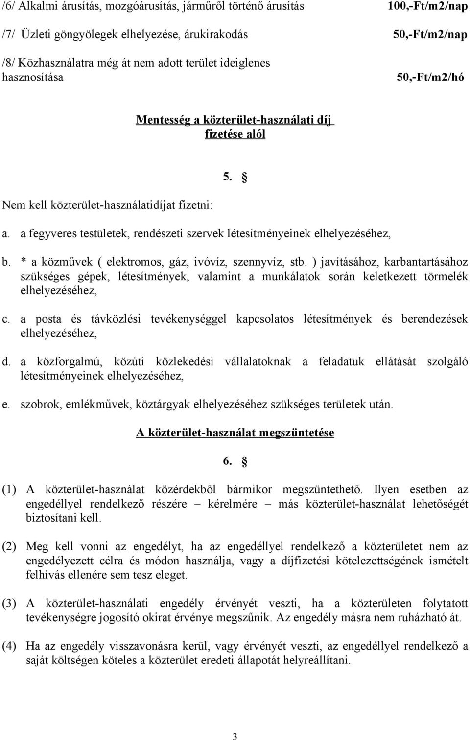 * a közművek ( elektromos, gáz, ivóvíz, szennyvíz, stb. ) javításához, karbantartásához szükséges gépek, létesítmények, valamint a munkálatok során keletkezett törmelék elhelyezéséhez, c.