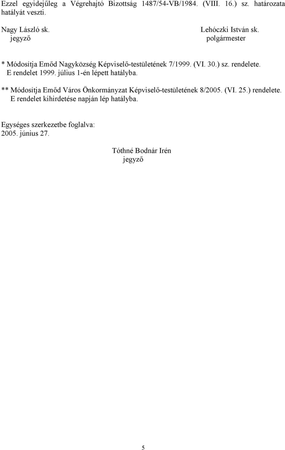 E rendelet 1999. július 1-én lépett hatályba. ** Módosítja Emőd Város Önkormányzat Képviselő-testületének 8/2005. (VI. 25.