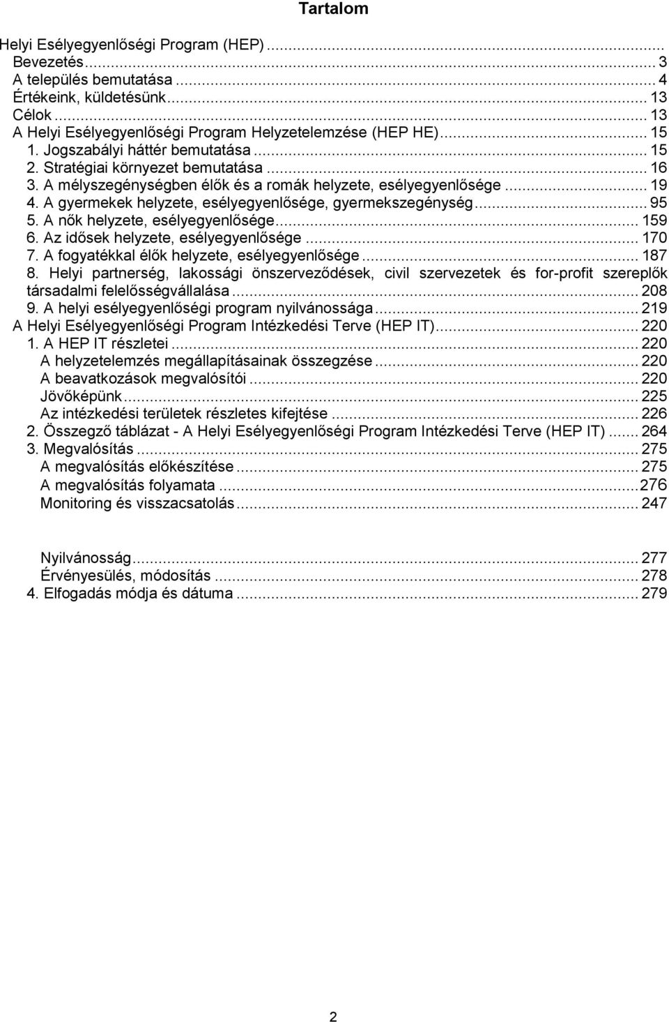 A gyermekek helyzete, esélyegyenlősége, gyermekszegénység... 95 5. A nők helyzete, esélyegyenlősége... 159 6. Az idősek helyzete, esélyegyenlősége... 170 7.