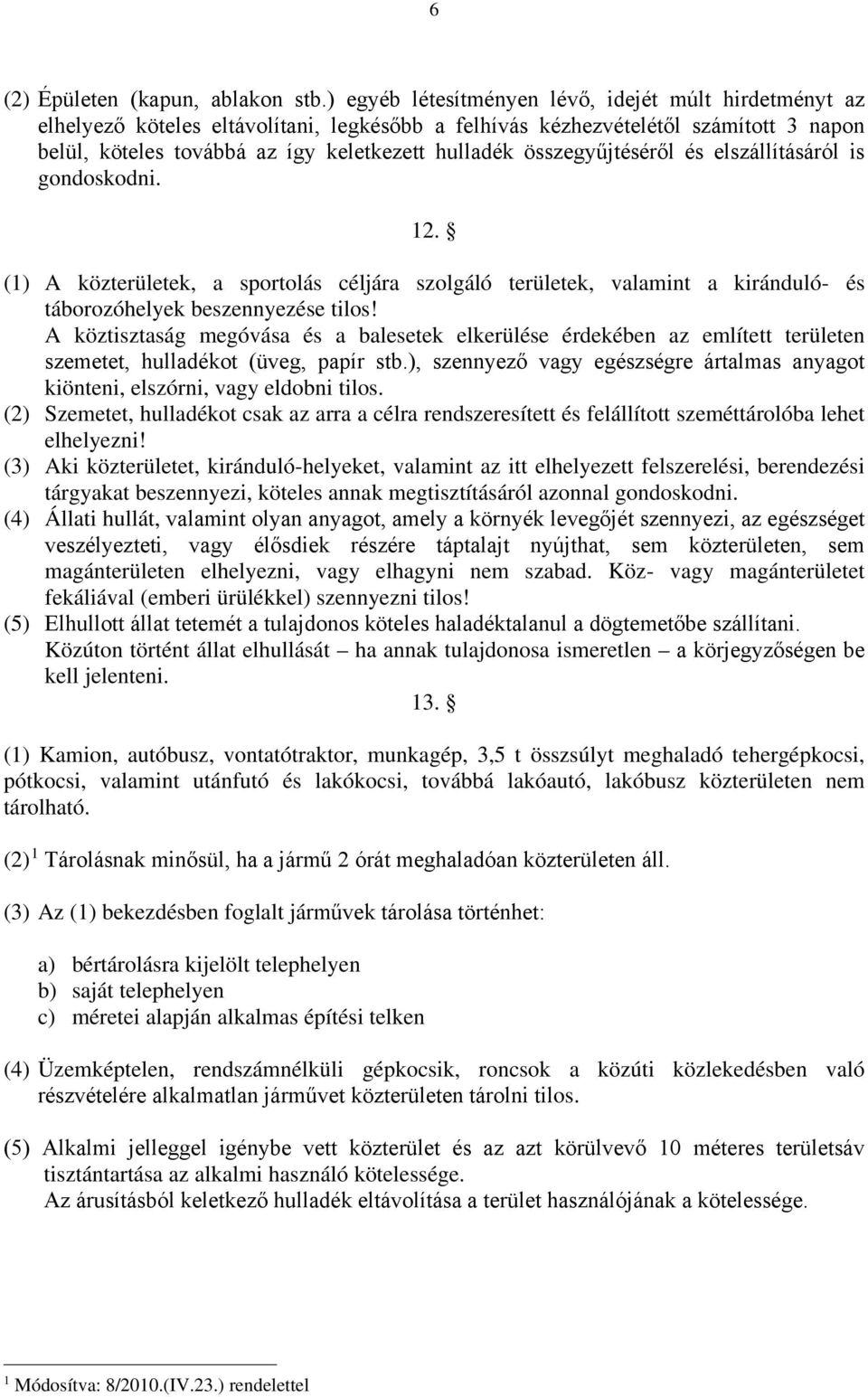 összegyűjtéséről és elszállításáról is gondoskodni. 12. (1) A közterületek, a sportolás céljára szolgáló területek, valamint a kiránduló- és táborozóhelyek beszennyezése tilos!