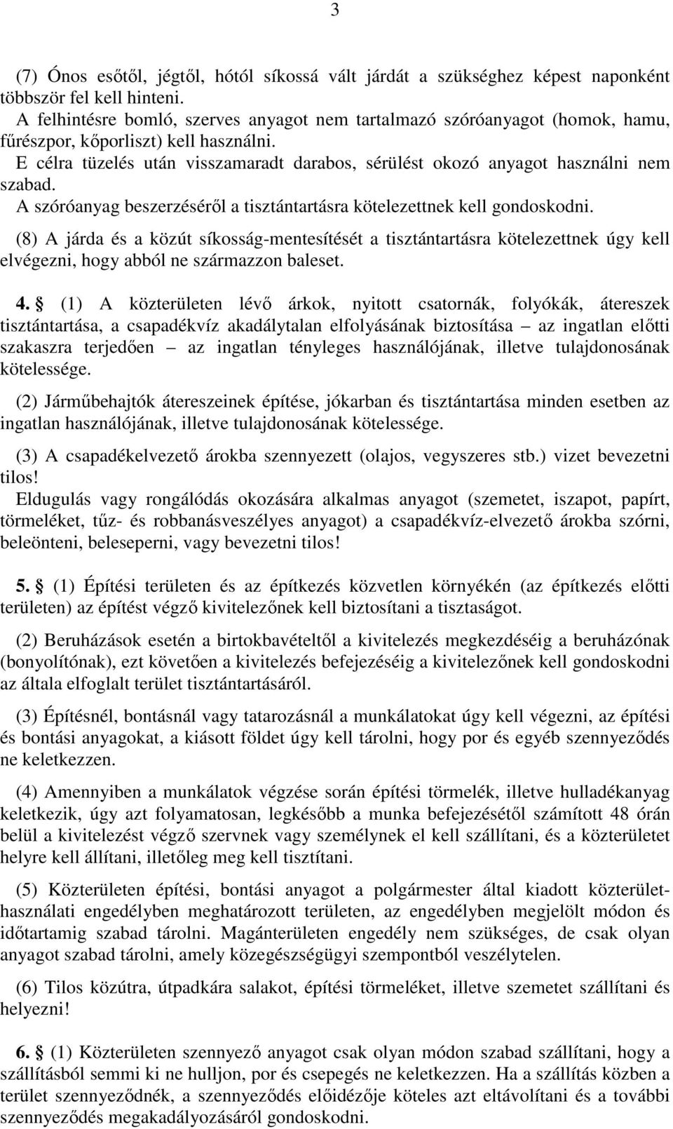 E célra tüzelés után visszamaradt darabos, sérülést okozó anyagot használni nem szabad. A szóróanyag beszerzésérıl a tisztántartásra kötelezettnek kell gondoskodni.