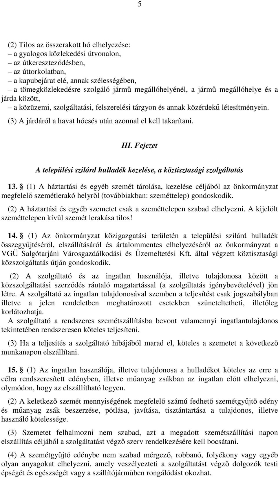 (3) A járdáról a havat hóesés után azonnal el kell takarítani. III. Fejezet A települési szilárd hulladék kezelése, a köztisztasági szolgáltatás 13.