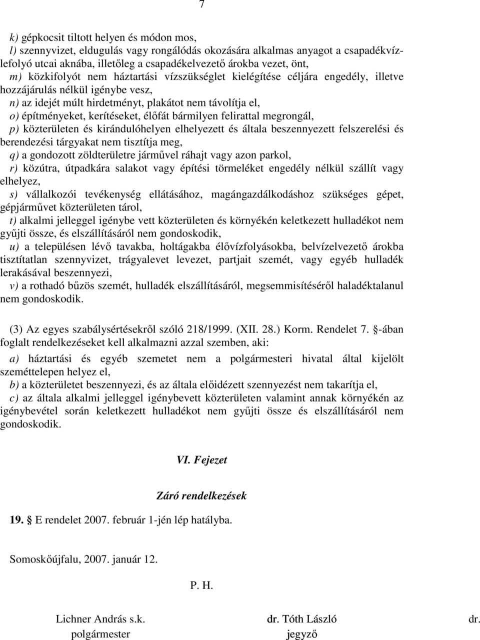 kerítéseket, élıfát bármilyen felirattal megrongál, p) közterületen és kirándulóhelyen elhelyezett és általa beszennyezett felszerelési és berendezési tárgyakat nem tisztítja meg, q) a gondozott