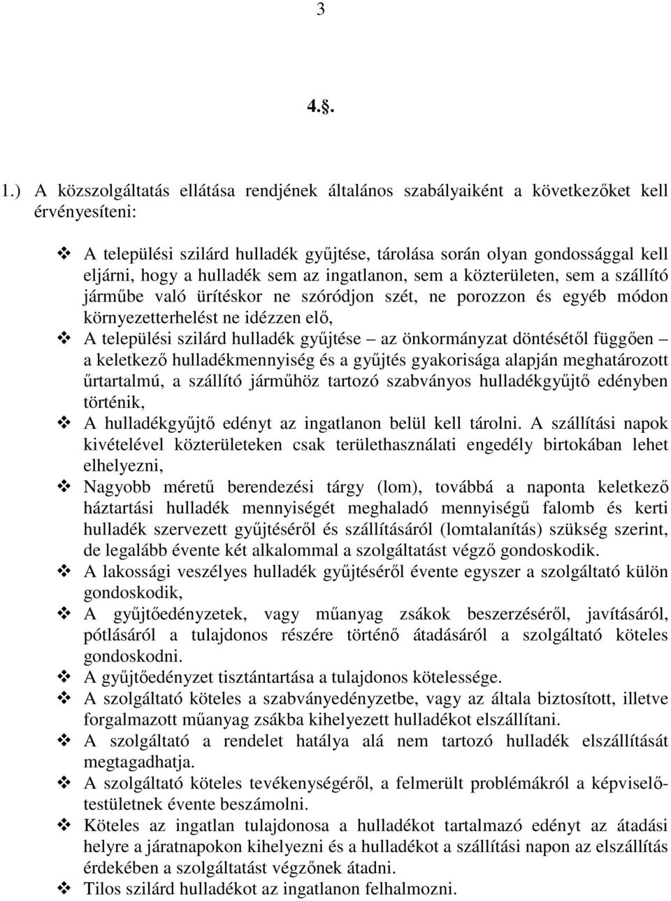 hulladék sem az ingatlanon, sem a közterületen, sem a szállító járműbe való ürítéskor ne szóródjon szét, ne porozzon és egyéb módon környezetterhelést ne idézzen elő, A települési szilárd hulladék