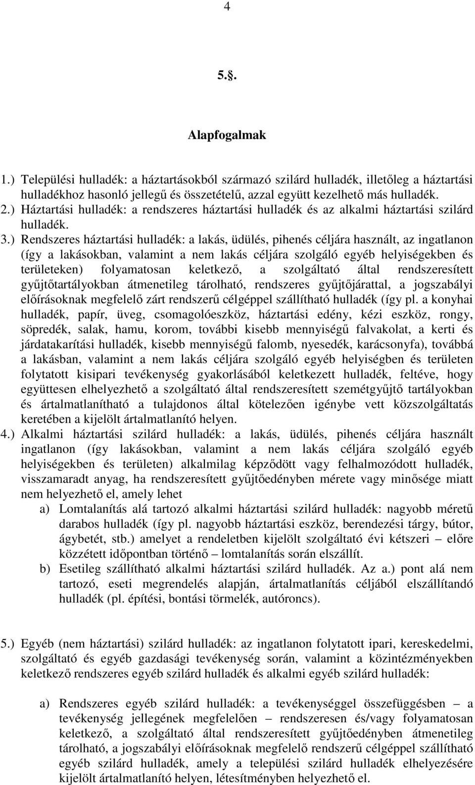 ) Rendszeres háztartási hulladék: a lakás, üdülés, pihenés céljára használt, az ingatlanon (így a lakásokban, valamint a nem lakás céljára szolgáló egyéb helyiségekben és területeken) folyamatosan