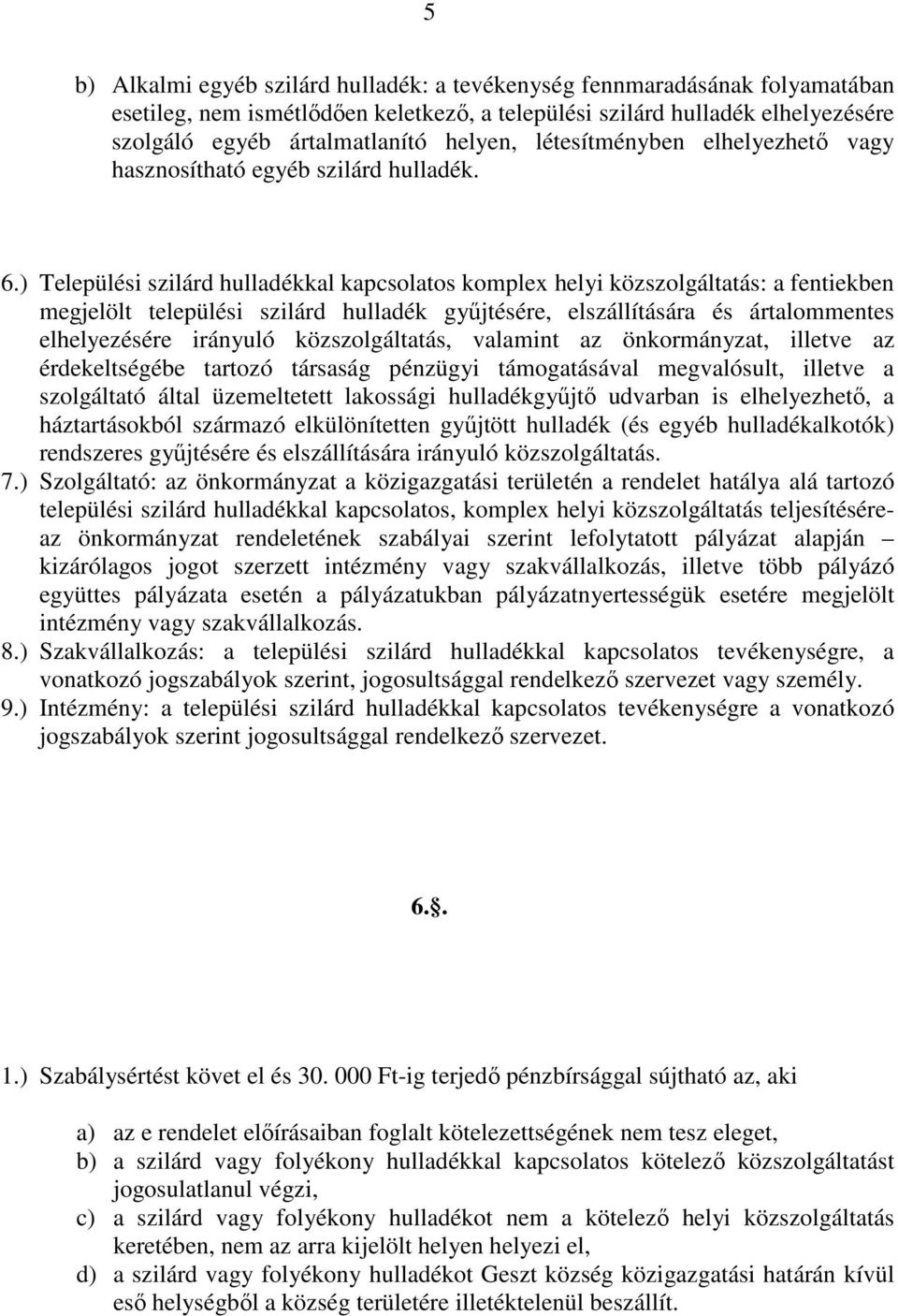 ) Települési szilárd hulladékkal kapcsolatos komplex helyi közszolgáltatás: a fentiekben megjelölt települési szilárd hulladék gyűjtésére, elszállítására és ártalommentes elhelyezésére irányuló