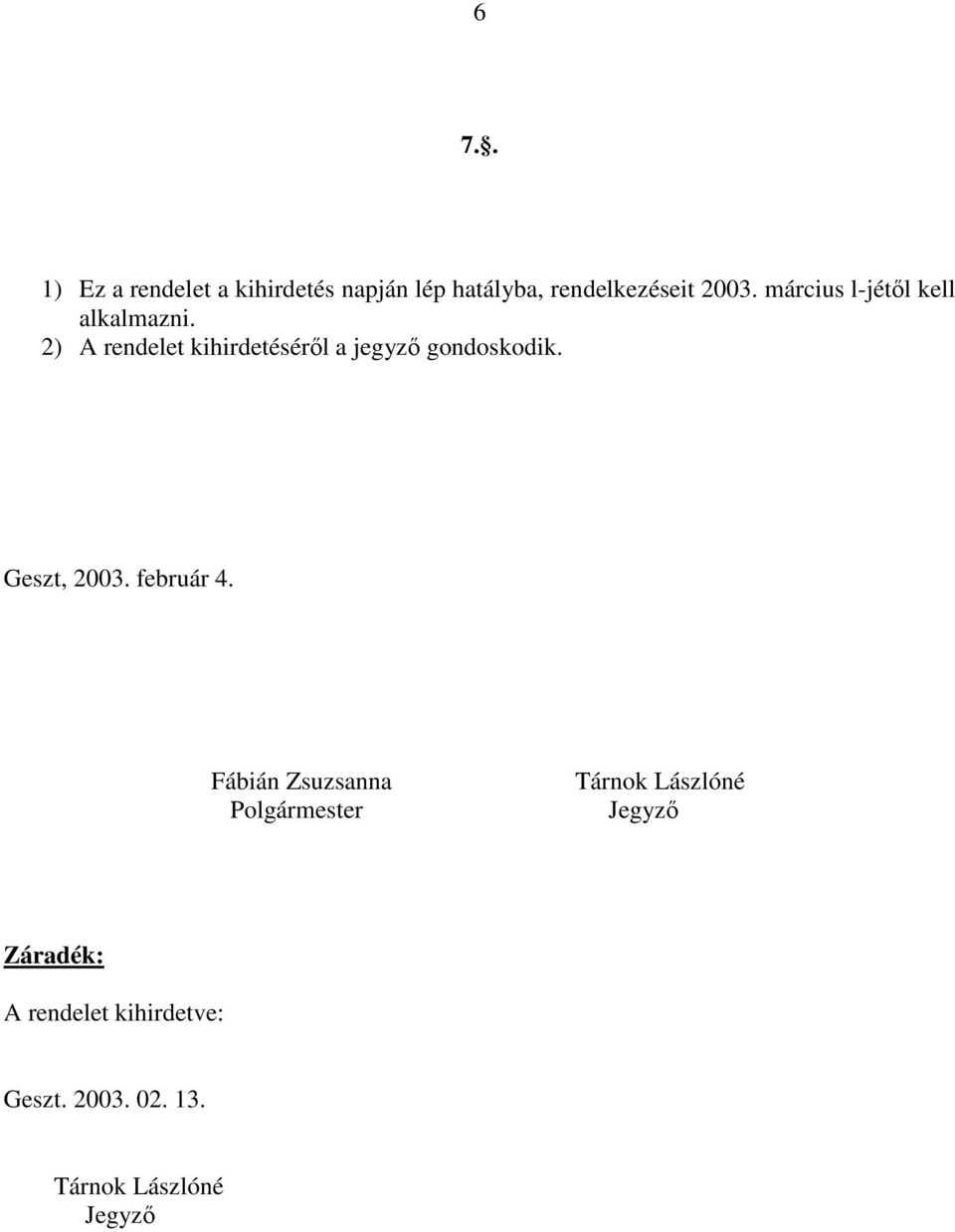 2) A rendelet kihirdetéséről a jegyző gondoskodik. Geszt, 2003. február 4.