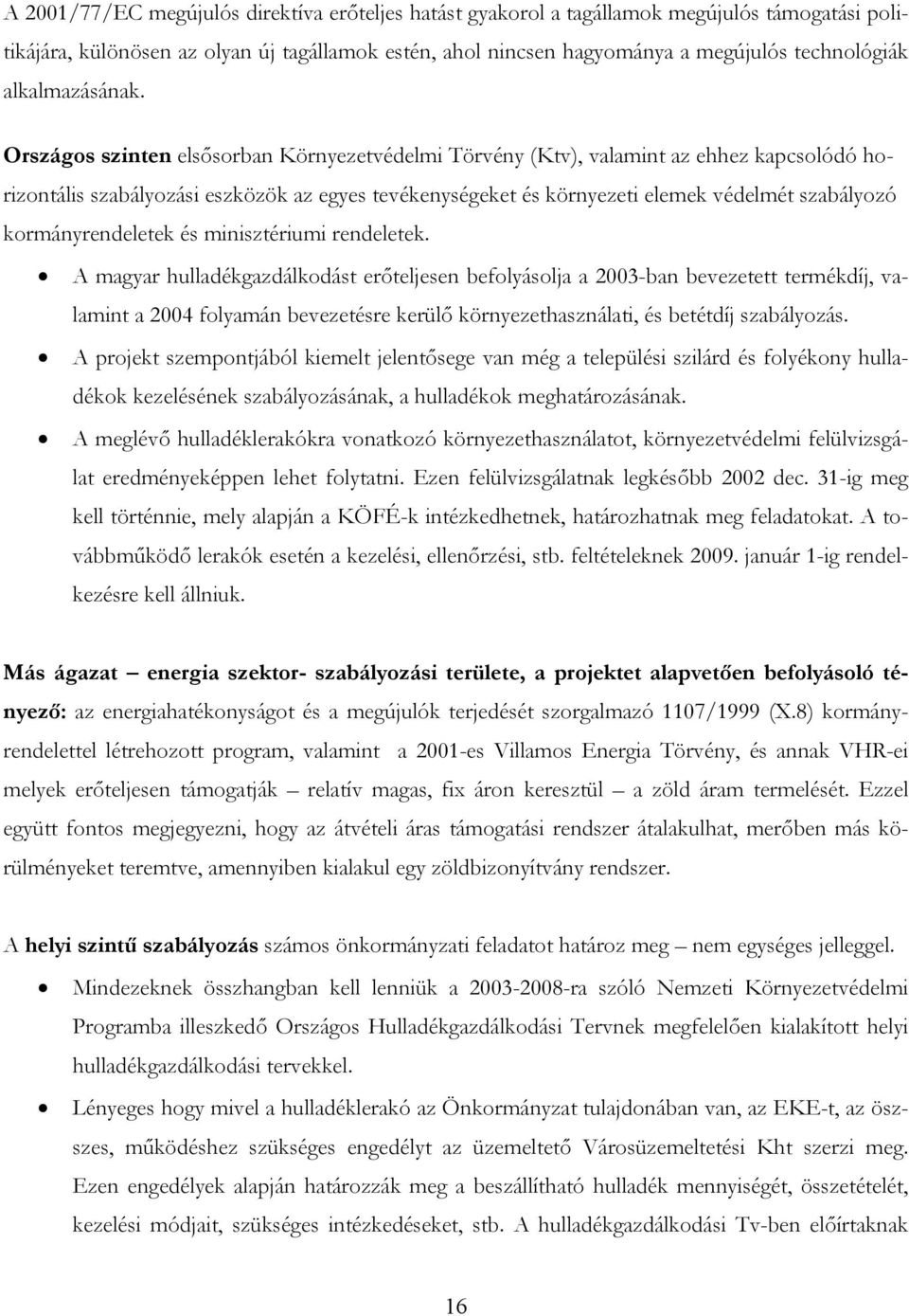 Országos szinten elsősorban Környezetvédelmi Törvény (Ktv), valamint az ehhez kapcsolódó horizontális szabályozási eszközök az egyes tevékenységeket és környezeti elemek védelmét szabályozó