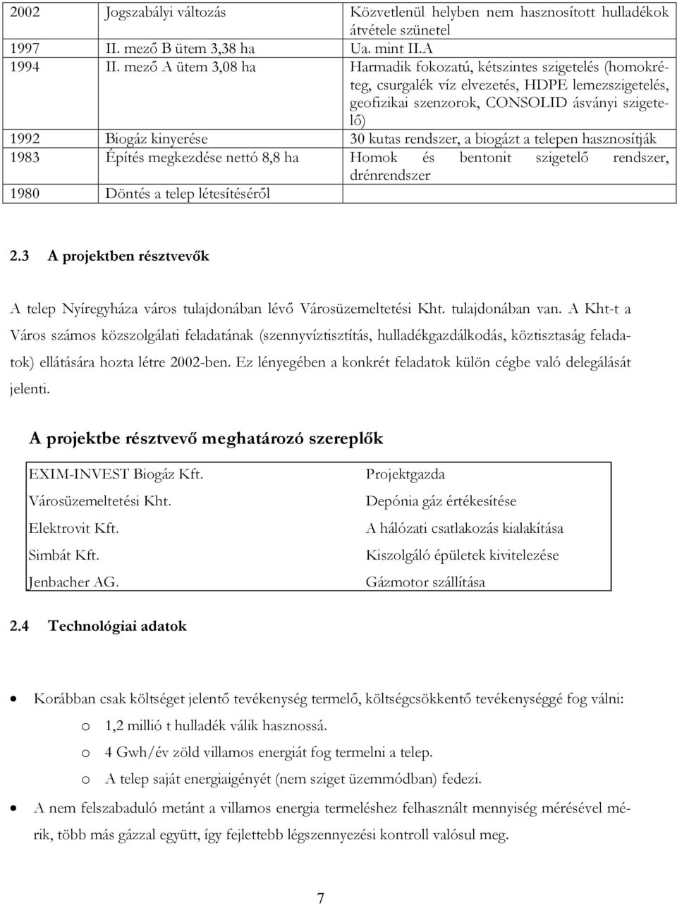 kutas rendszer, a biogázt a telepen hasznosítják 1983 Építés megkezdése nettó 8,8 ha Homok és bentonit szigetelő rendszer, drénrendszer 1980 Döntés a telep létesítéséről 2.