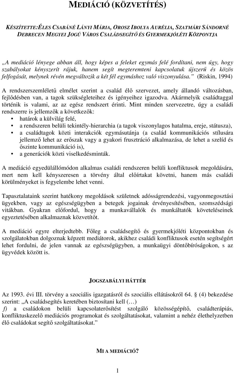 való viszonyulása. (Riskin, 1994) A rendszerszemléletű elmélet szerint a család élő szervezet, amely állandó változásban, fejlődésben van, a tagok szükségleteihez és igényeihez igazodva.