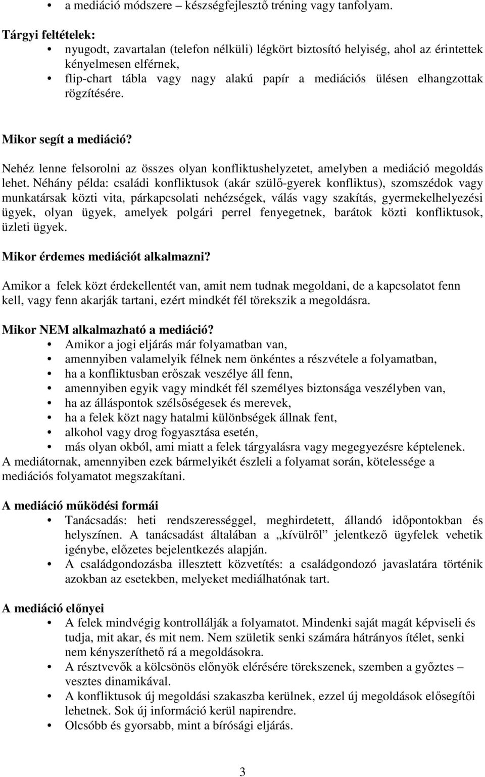 rögzítésére. Mikor segít a mediáció? Nehéz lenne felsorolni az összes olyan konfliktushelyzetet, amelyben a mediáció megoldás lehet.