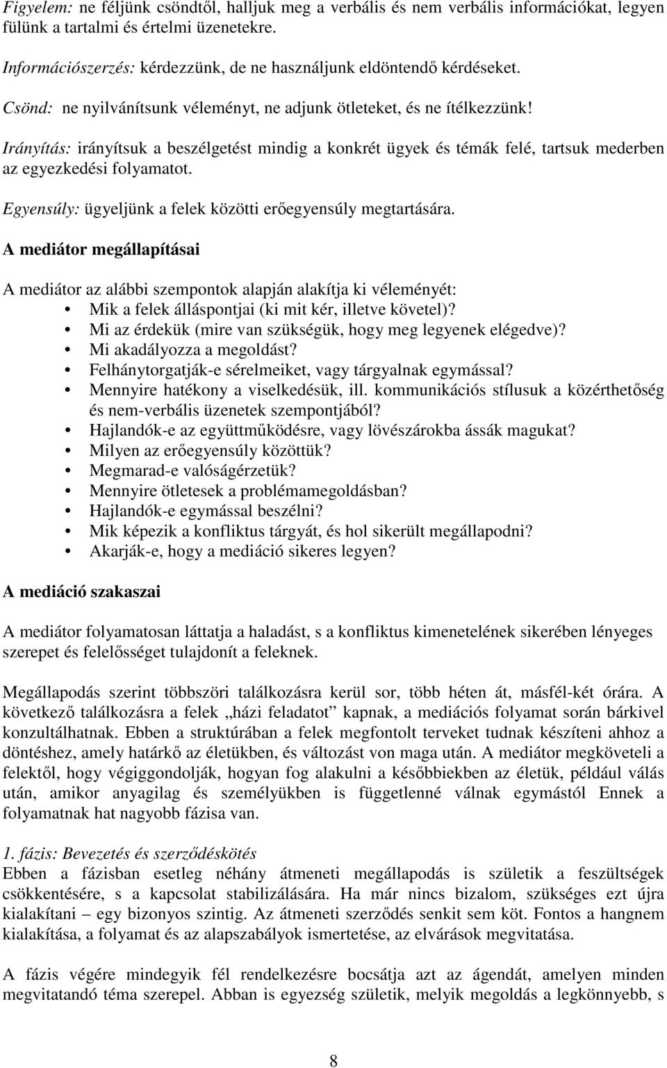 Irányítás: irányítsuk a beszélgetést mindig a konkrét ügyek és témák felé, tartsuk mederben az egyezkedési folyamatot. Egyensúly: ügyeljünk a felek közötti erőegyensúly megtartására.