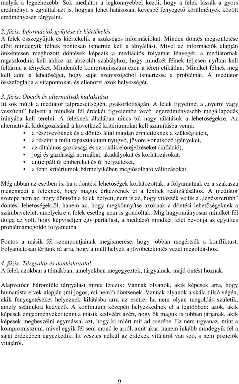 Mivel az információk alapján önkéntesen meghozott döntések képezik a mediációs folyamat lényegét, a mediátornak ragaszkodnia kell ahhoz az abszolút szabályhoz, hogy mindkét félnek teljesen nyíltan