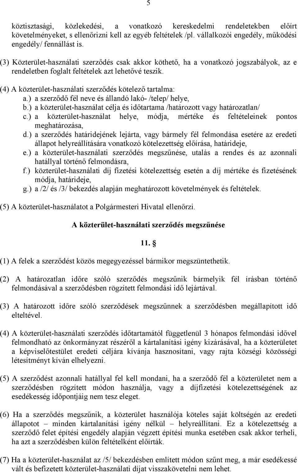 (4) A közterület-használati szerződés kötelező tartalma: a.) a szerződő fél neve és állandó lakó- /telep/ helye, b.) a közterület-használat célja és időtartama /határozott vagy határozatlan/ c.