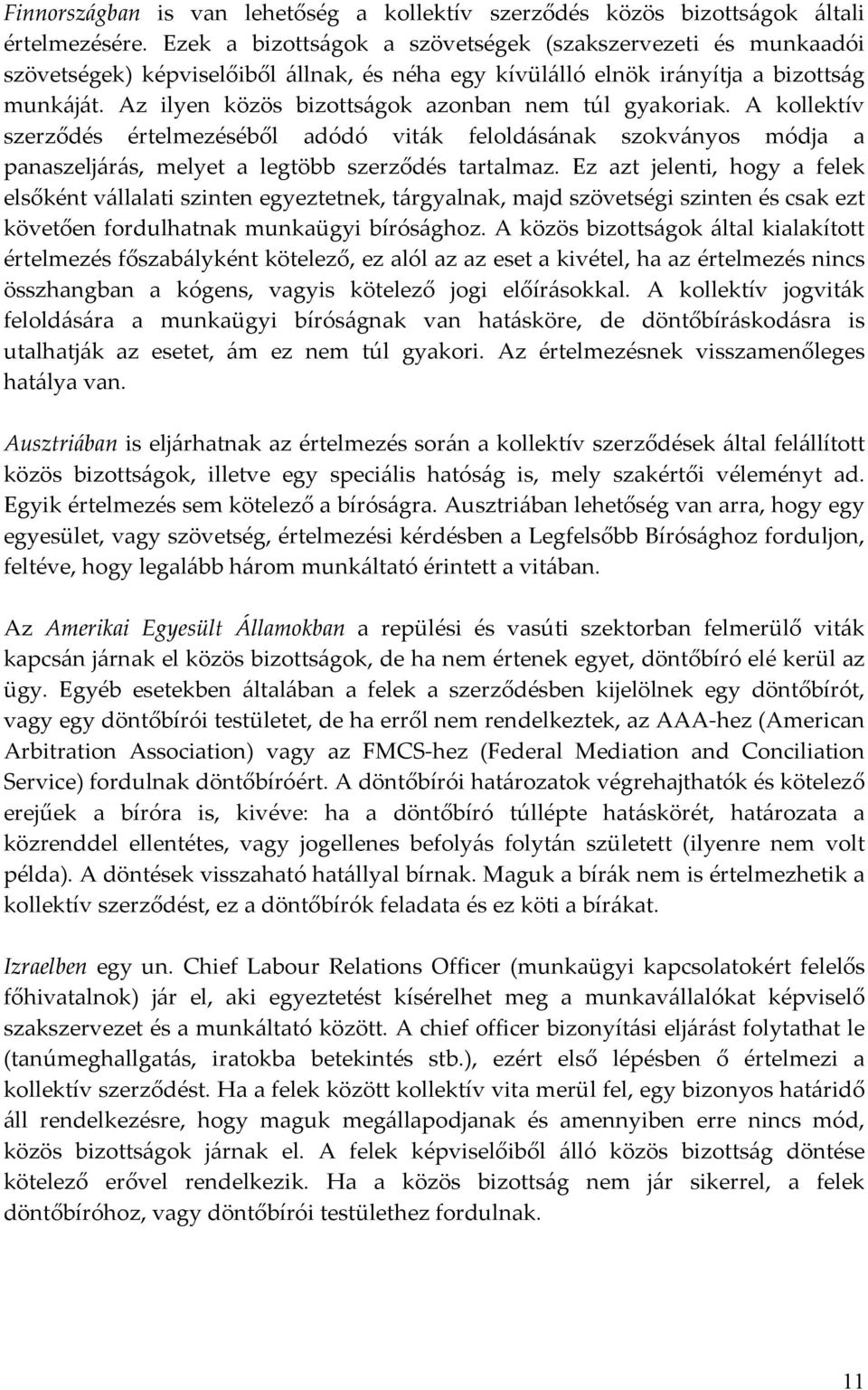 Az ilyen közös bizottságok azonban nem túl gyakoriak. A kollektív szerződés értelmezéséből adódó viták feloldásának szokványos módja a panaszeljárás, melyet a legtöbb szerződés tartalmaz.