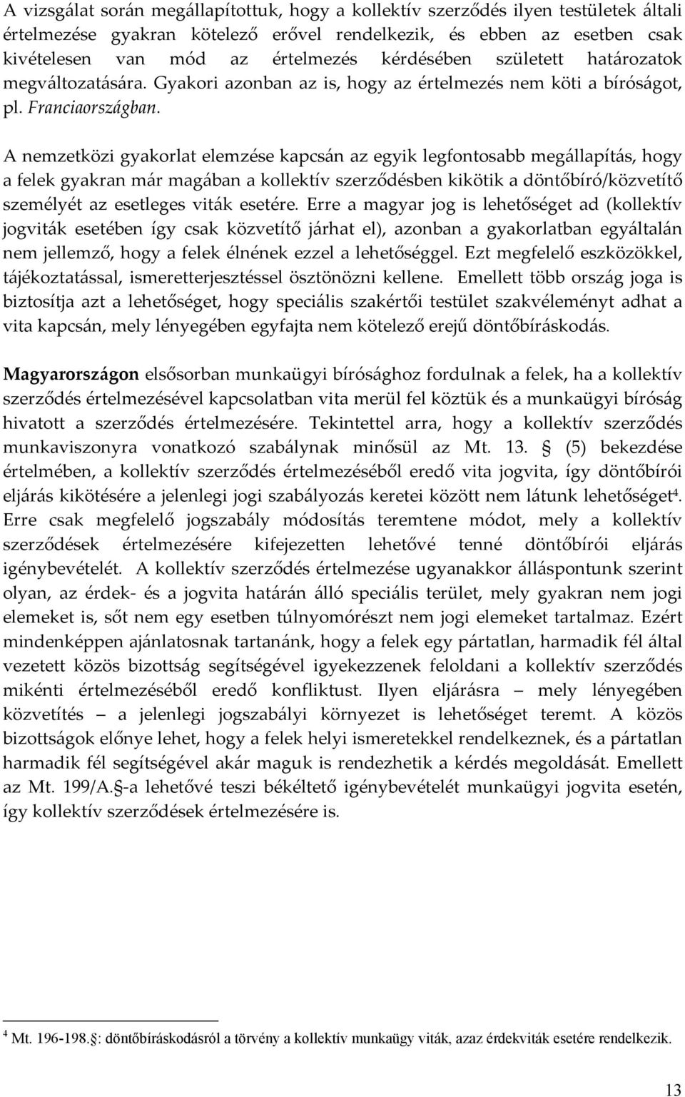 A nemzetközi gyakorlat elemzése kapcsán az egyik legfontosabb megállapítás, hogy a felek gyakran már magában a kollektív szerződésben kikötik a döntőbíró/közvetítő személyét az esetleges viták