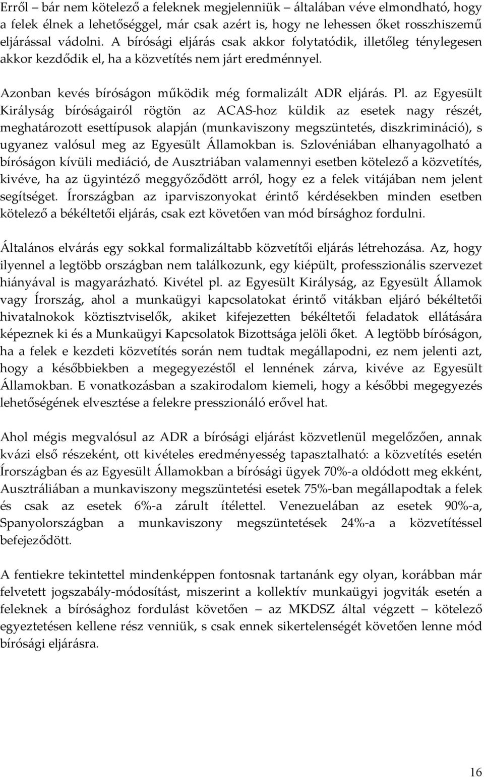 az Egyesült Királyság bíróságairól rögtön az ACAS hoz küldik az esetek nagy részét, meghatározott esettípusok alapján (munkaviszony megszüntetés, diszkrimináció), s ugyanez valósul meg az Egyesült