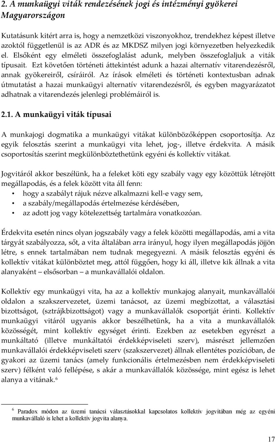 Ezt követően történeti áttekintést adunk a hazai alternatív vitarendezésről, annak gyökereiről, csíráiról.