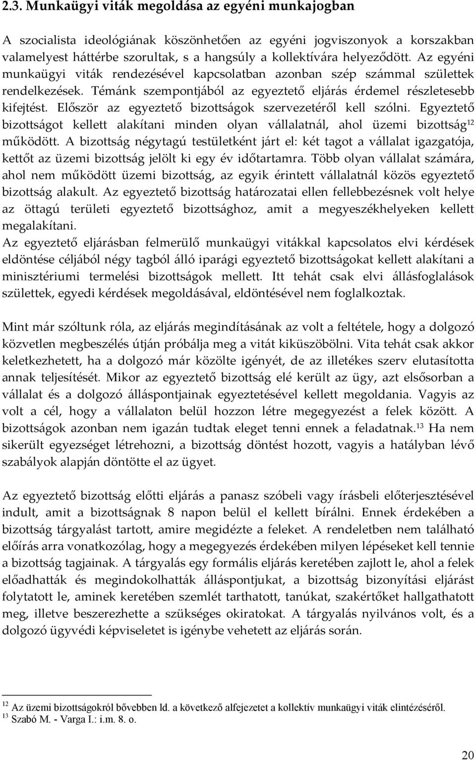 Először az egyeztető bizottságok szervezetéről kell szólni. Egyeztető bizottságot kellett alakítani minden olyan vállalatnál, ahol üzemi bizottság 12 működött.