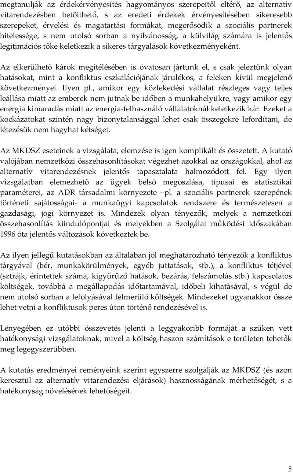 Az elkerülhető károk megítélésében is óvatosan jártunk el, s csak jeleztünk olyan hatásokat, mint a konfliktus eszkalációjának járulékos, a feleken kívül megjelenő következményei. Ilyen pl.