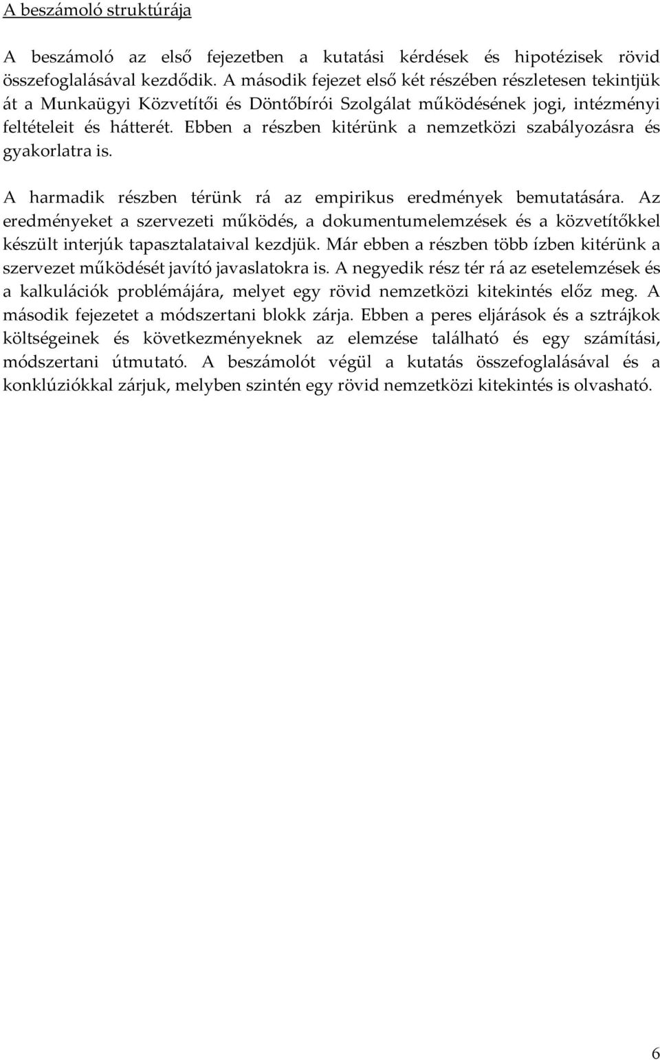 Ebben a részben kitérünk a nemzetközi szabályozásra és gyakorlatra is. A harmadik részben térünk rá az empirikus eredmények bemutatására.