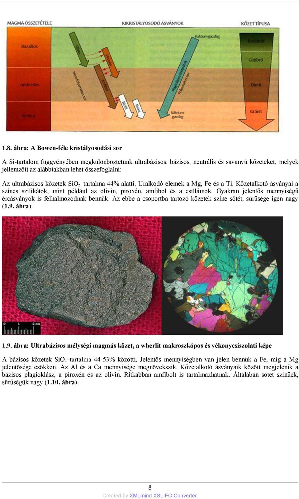 Gyakran jelentős mennyiségű ércásványok is felhalmozódnak bennük. Az ebbe a csoportba tartozó kőzetek színe sötét, sűrűsége igen nagy (1.9.