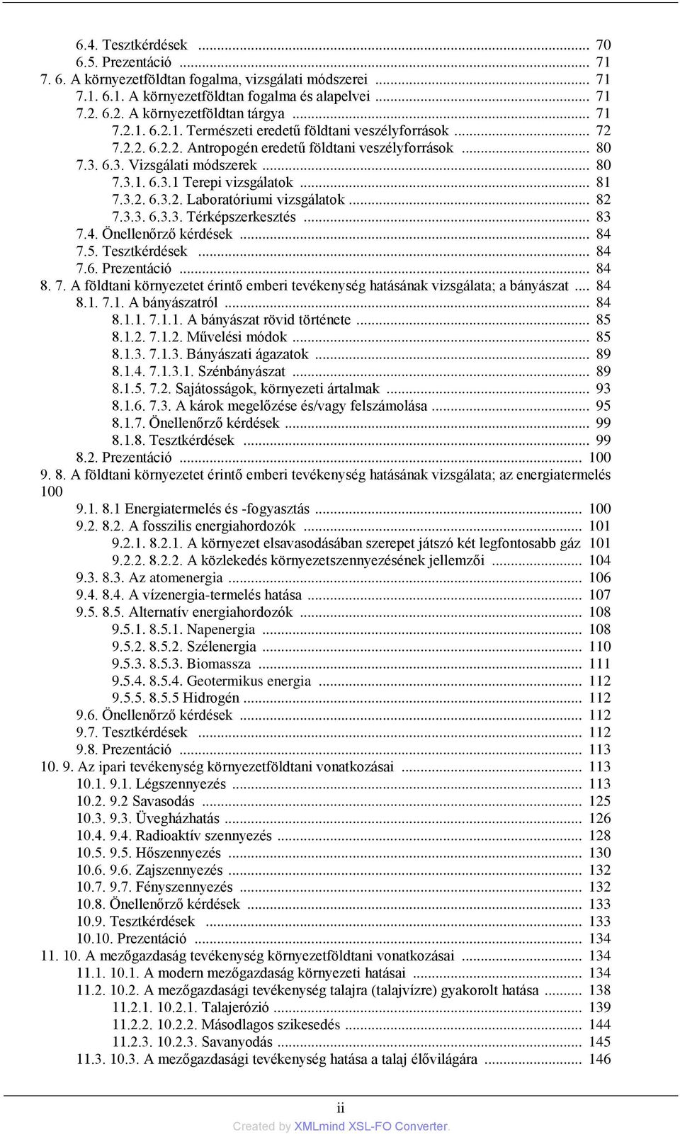 .. 81 7.3.2. 6.3.2. Laboratóriumi vizsgálatok... 82 7.3.3. 6.3.3. Térképszerkesztés... 83 7.4. Önellenőrző kérdések... 84 7.5. Tesztkérdések... 84 7.6. Prezentáció... 84 8. 7. A földtani környezetet érintő emberi tevékenység hatásának vizsgálata; a bányászat.