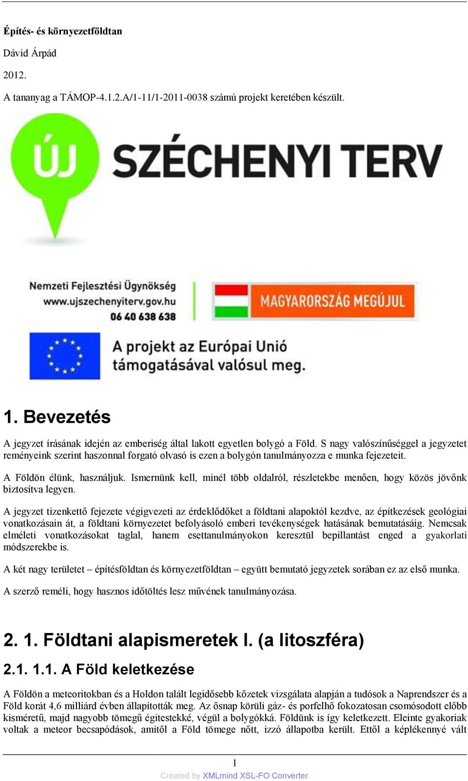 S nagy valószínűséggel a jegyzetet reményeink szerint haszonnal forgató olvasó is ezen a bolygón tanulmányozza e munka fejezeteit. A Földön élünk, használjuk.