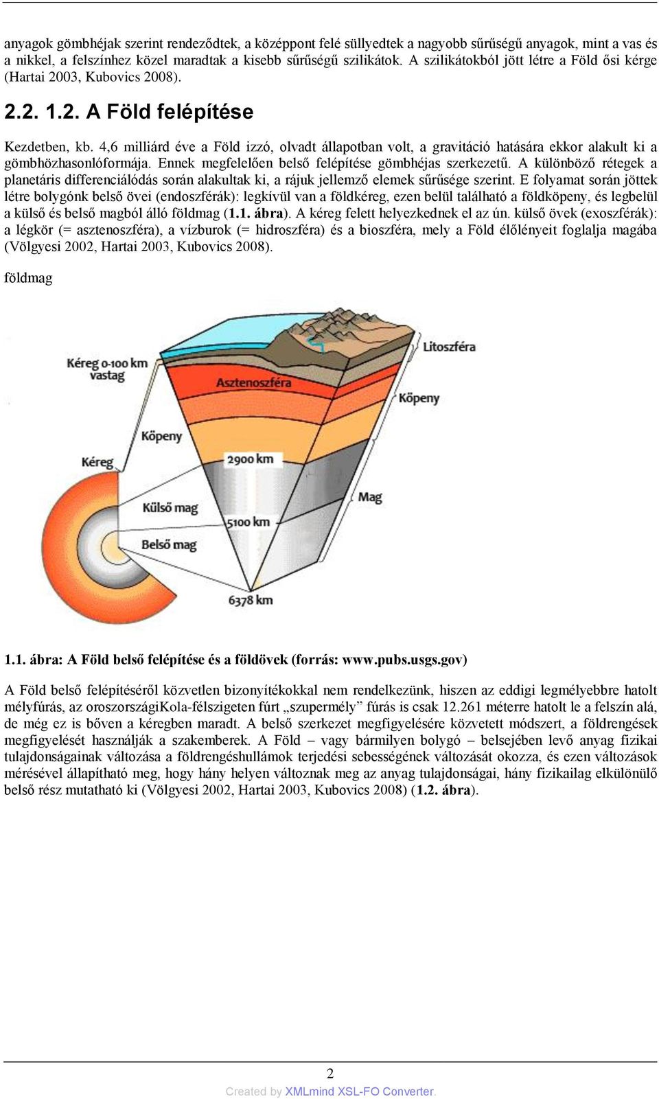 4,6 milliárd éve a Föld izzó, olvadt állapotban volt, a gravitáció hatására ekkor alakult ki a gömbhözhasonlóformája. Ennek megfelelően belső felépítése gömbhéjas szerkezetű.