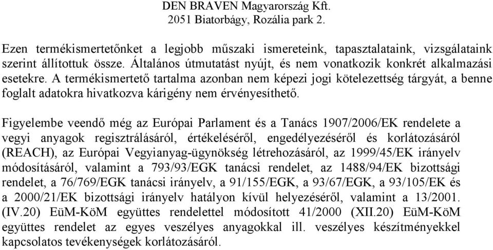 Figyelembe veendı még az Európai Parlament és a Tanács 1907/2006/EK rendelete a vegyi anyagok regisztrálásáról, értékelésérıl, engedélyezésérıl és korlátozásáról (REACH), az Európai