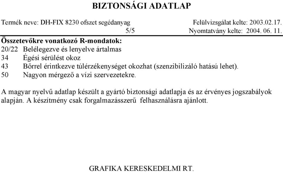 érintkezve túlérzékenységet okozhat (szenzibilizáló hatású lehet). 50 Nagyon mérgező a vízi szervezetekre.