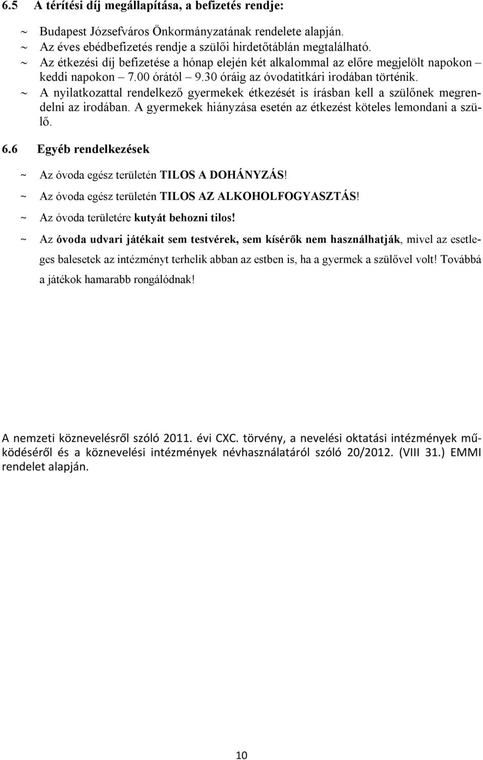 A nyilatkozattal rendelkező gyermekek étkezését is írásban kell a szülőnek megrendelni az irodában. A gyermekek hiányzása esetén az étkezést köteles lemondani a szülő. 6.