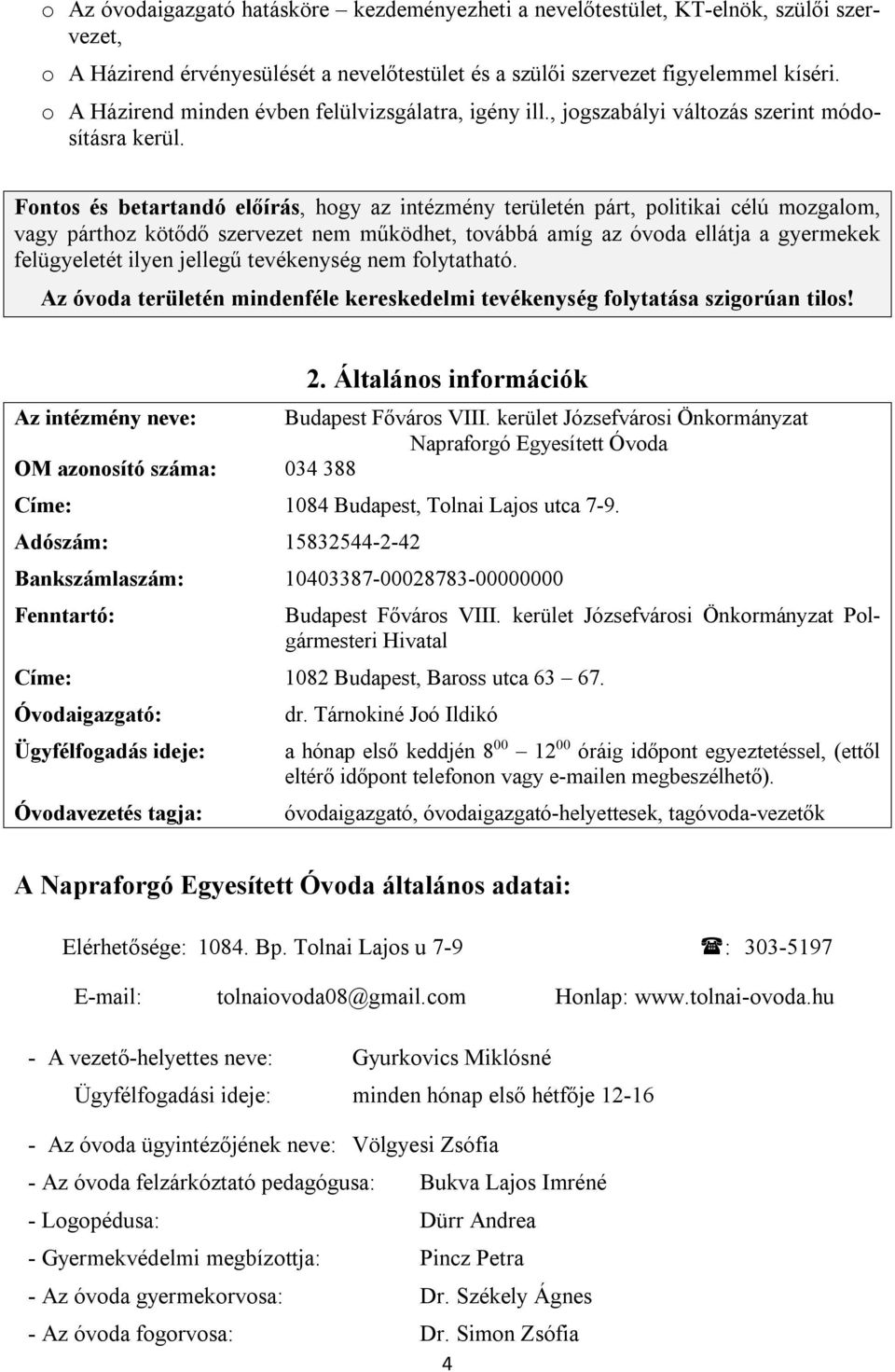 Fontos és betartandó előírás, hogy az intézmény területén párt, politikai célú mozgalom, vagy párthoz kötődő szervezet nem működhet, továbbá amíg az óvoda ellátja a gyermekek felügyeletét ilyen